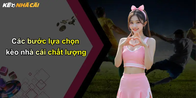 Các bước lựa chọn kèo nhà cái chất lượng
