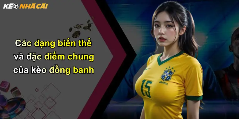 Kèo Đồng Banh: Hiểu Rõ Cách Chơi Và Gia Tăng Lợi Nhuận Hiệu Quả 3 Các dạng biến thể và đặc điểm chung của kèo đồng banh