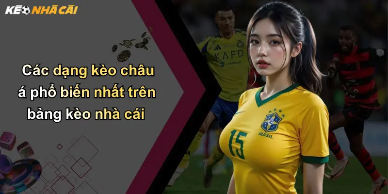 Kèo Châu Á: Chiến Thuật Cá Cược Và Kinh Nghiệm Thắng Lớn 3 Các dạng kèo châu á phổ biến nhất trên bảng kèo nhà cái