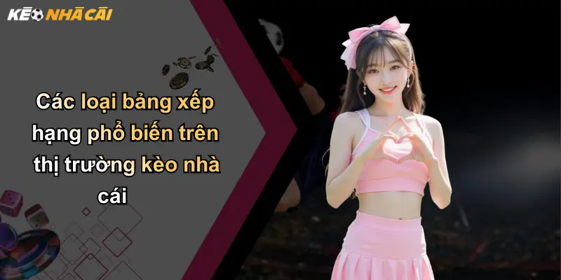 Các loại bảng xếp hạng phổ biến trên thị trường kèo nhà cái