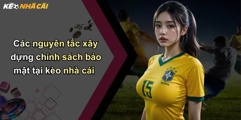 Các nguyên tắc xây dựng chính sách bảo mật tại kèo nhà cái