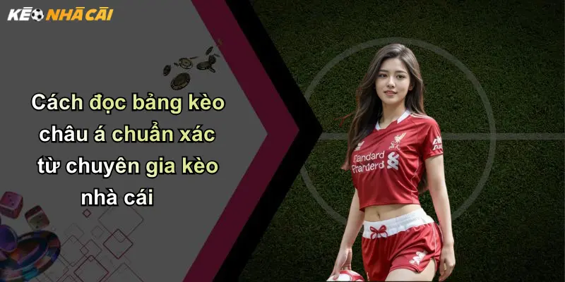 Kèo Châu Á: Chiến Thuật Cá Cược Và Kinh Nghiệm Thắng Lớn 4 Cách đọc bảng kèo châu á chuẩn xác từ chuyên gia kèo nhà cái