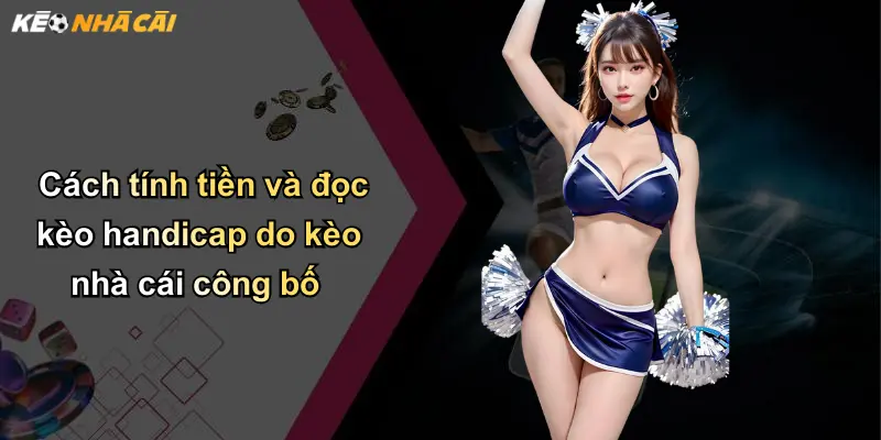 Kèo Handicap: Phân Tích, Hướng Dẫn Chơi Và Vai Trò Của Nhà Cái 3 Cách tính tiền và đọc kèo handicap do kèo nhà cái công bố
