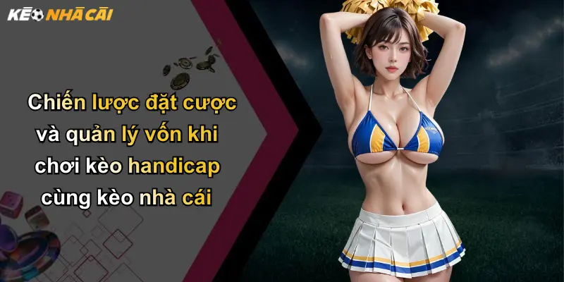 Kèo Handicap: Phân Tích, Hướng Dẫn Chơi Và Vai Trò Của Nhà Cái 4 Chiến lược đặt cược và quản lý vốn khi chơi kèo handicap cùng kèo nhà cái