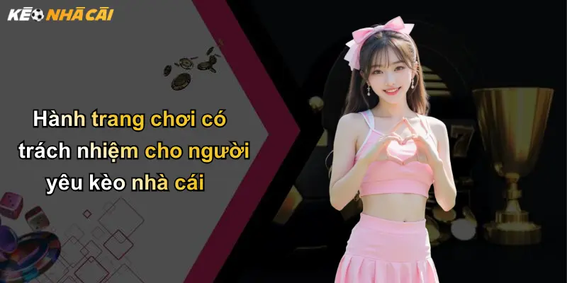 Hành trang chơi có trách nhiệm cho người yêu kèo nhà cái