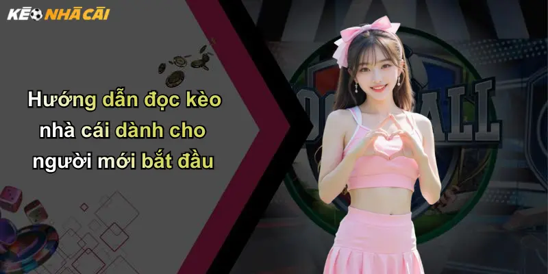 Hướng dẫn đọc kèo nhà cái dành cho người mới bắt đầu