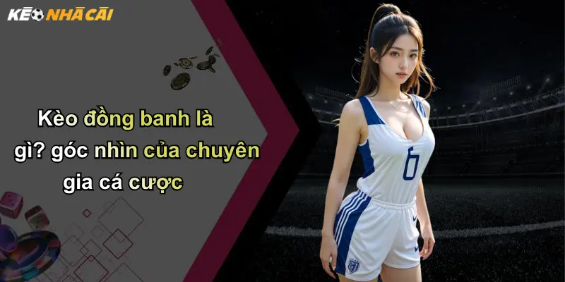 Kèo Đồng Banh: Hiểu Rõ Cách Chơi Và Gia Tăng Lợi Nhuận Hiệu Quả 2 Kèo đồng banh là gì? góc nhìn của chuyên gia cá cược