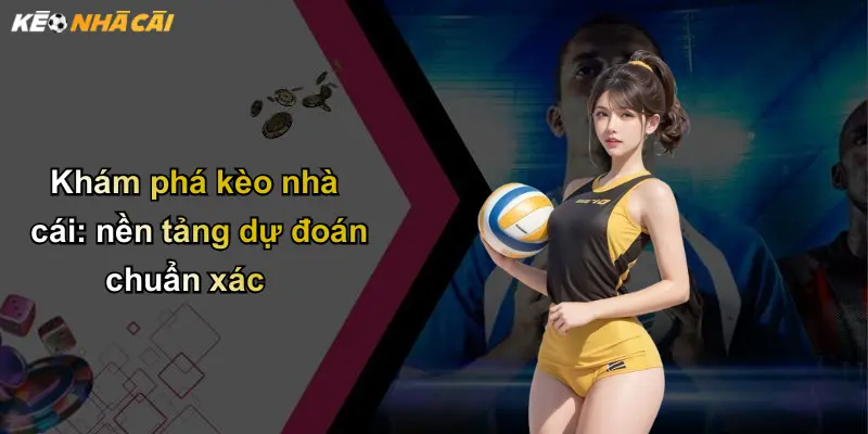 Khám phá kèo nhà cái: nền tảng dự đoán chuẩn xác