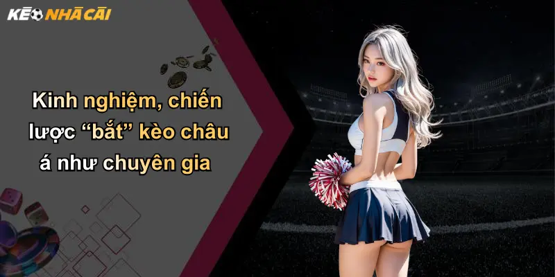 Kèo Châu Á: Chiến Thuật Cá Cược Và Kinh Nghiệm Thắng Lớn 5 Kinh nghiệm, chiến lược “bắt” kèo châu á như chuyên gia