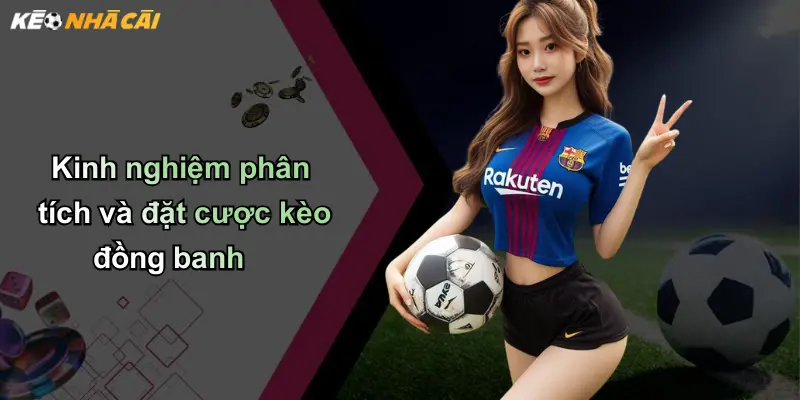 Kèo Đồng Banh: Hiểu Rõ Cách Chơi Và Gia Tăng Lợi Nhuận Hiệu Quả 4 Kinh nghiệm phân tích và đặt cược kèo đồng banh