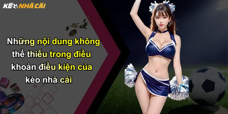 Những nội dung không thể thiếu trong điều khoản điều kiện của kèo nhà cái