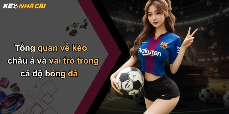 Kèo Châu Á: Chiến Thuật Cá Cược Và Kinh Nghiệm Thắng Lớn 2 Tổng quan về kèo châu á và vai trò trong cá độ bóng đá