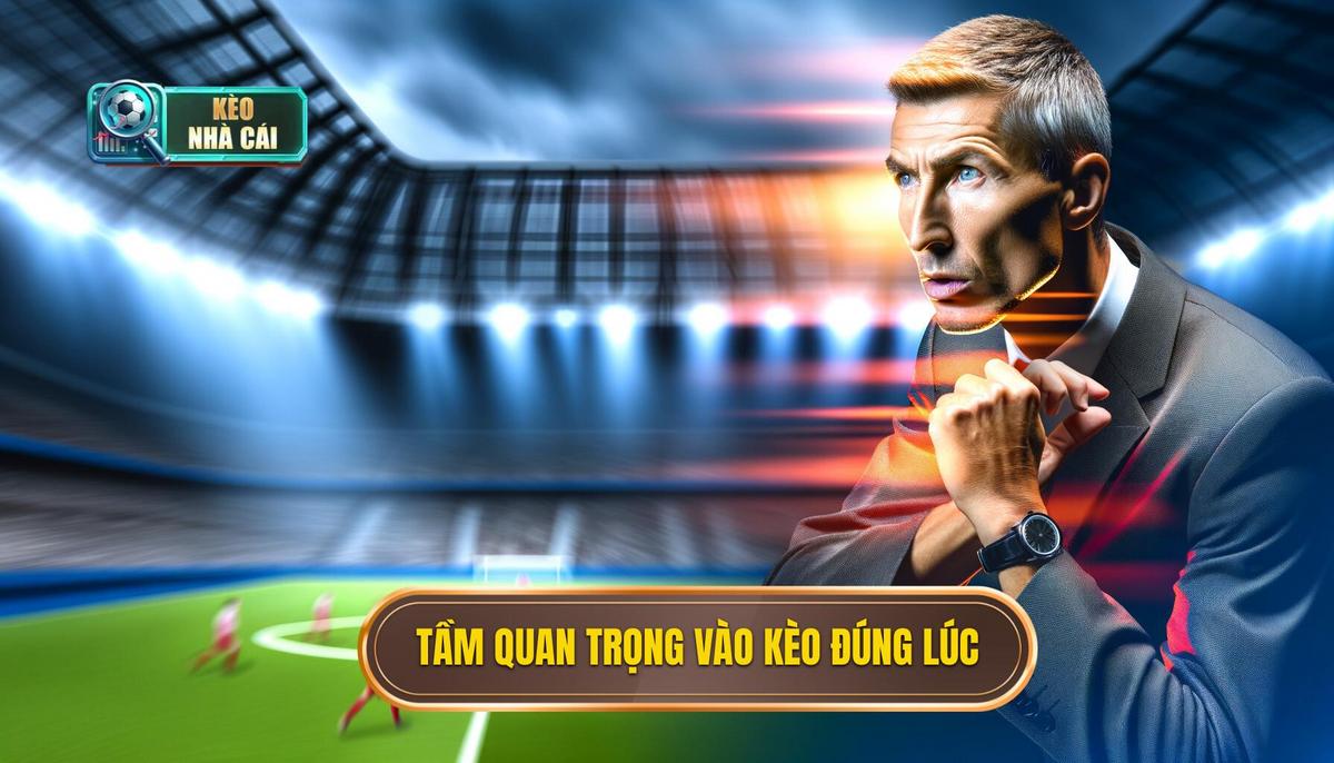 Làm sao để vào kèo đúng lúc? 2 Tầm quan trọng của việc vào kèo đúng lúc