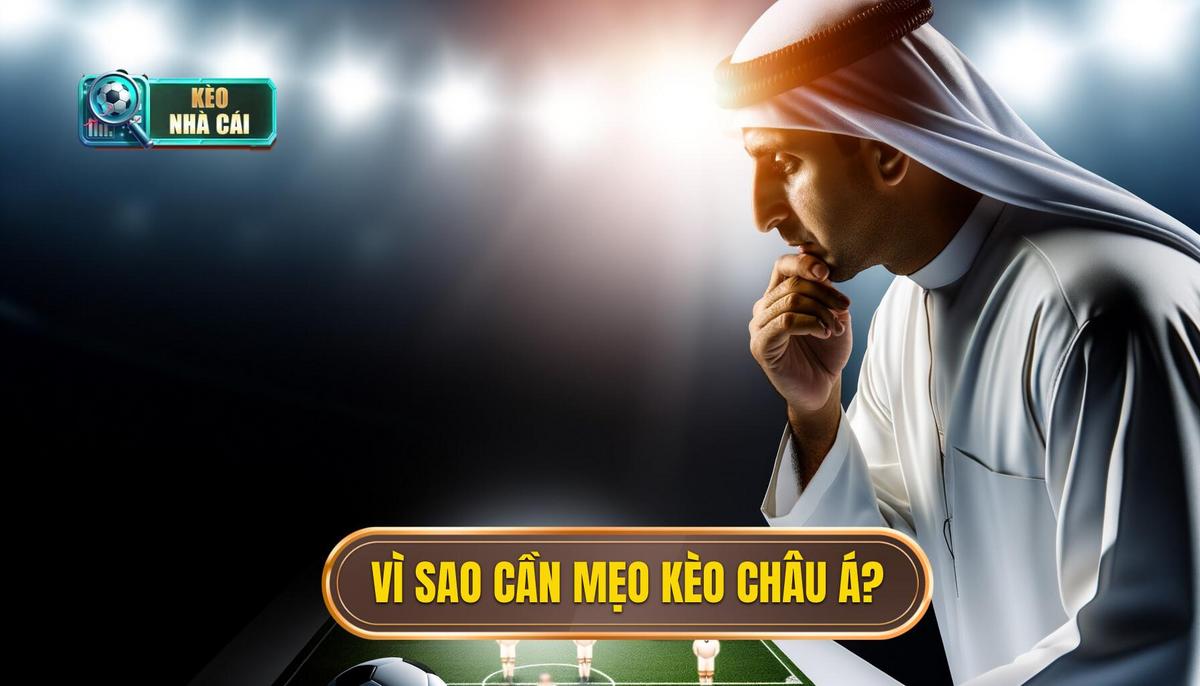 Mẹo đánh kèo châu Á dễ thắng: Bí quyết từ chuyên gia 3 Vì sao cần đến mẹo đánh kèo châu Á dễ thắng_