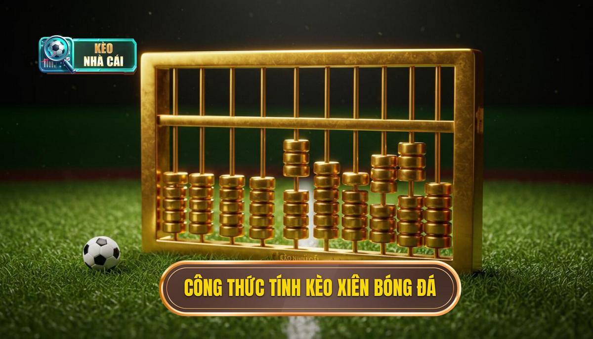 Kèo Xiên Bóng Đá (Mix Parlay): Công Thức Tối Ưu Hóa Lợi Nhuận Cho Tay Chơi Chuyên Nghiệp 3 Công Thức Vàng Tính Toán Tỷ Lệ Kèo Xiên Bóng Đá