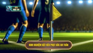 Kinh nghiệm đặt kèo phạt góc an toàn