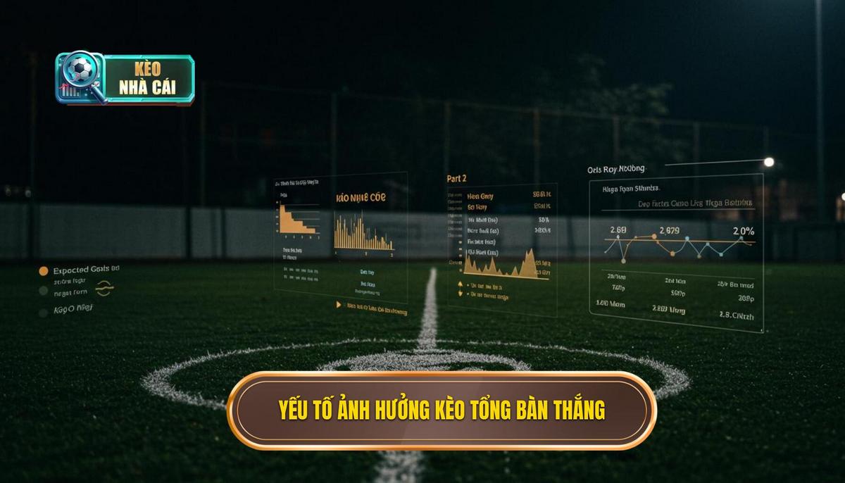 Phần 2_ Các Yếu Tố Chuyên Sâu Ảnh Hưởng Đến Kèo Cược Tổng Bàn Thắng