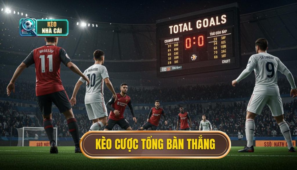 kèo cược tổng bàn thắng