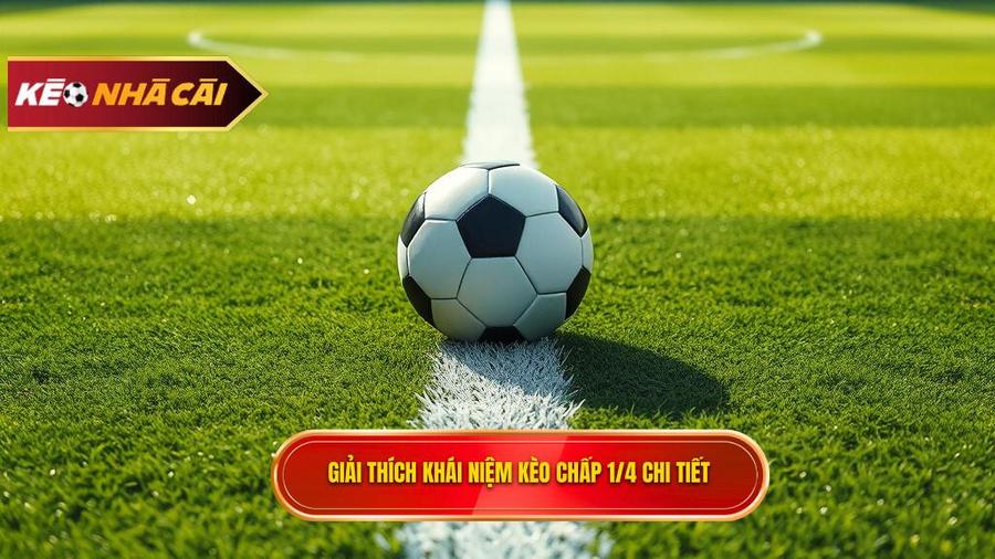 Kèo chấp 1/4 (0.25) là gì? Hướng dẫn chi tiết và kinh nghiệm cá cược từ chuyên gia 2 Khái niệm Kèo chấp 1/4 (0.25) là gì?