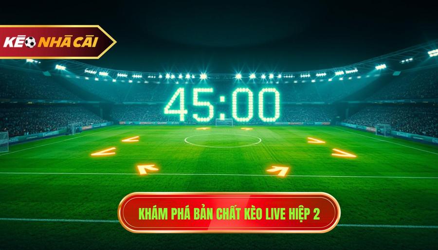 Hiểu rõ về bản chất của kèo live hiệp 2