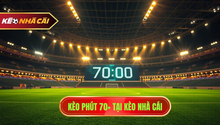 Kèo Phút 70+: Bí Quyết Đánh Rung Cuối Trận Bất Bại Từ Chuyên Gia 1 Kèo Phút 70+: Bí Quyết Đánh Rung Cuối Trận Bất Bại Từ Chuyên Gia