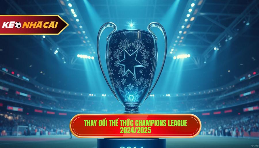 Tin Champions League: Toàn Cảnh Đấu Trường Danh Giá Nhất Châu Âu 2 Sự thay đổi mang tính lịch sử của Champions League từ mùa giải 2024/2025